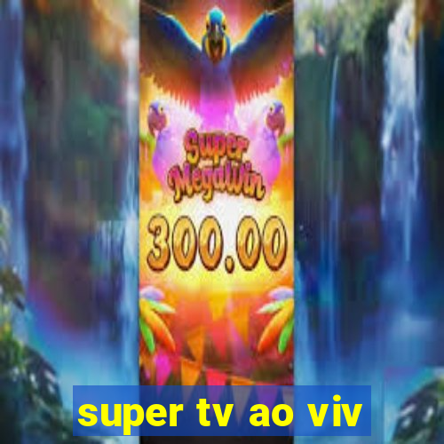 super tv ao viv